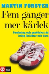 Fem gånger mer kärlek : forskning och praktiska råd för ett fungerande familjeliv : en bok till föräldrar med barn mellan 2 och 12 år