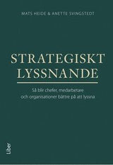 Strategiskt lyssnande : Så blir chefer, medarbetare och organisationer bättre på att lyssna