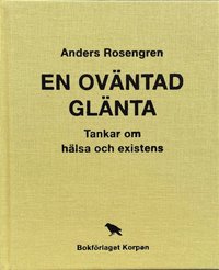 En oväntad glänta : tankar om hälsa och existens